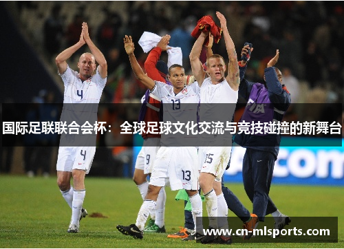 国际足联联合会杯：全球足球文化交流与竞技碰撞的新舞台