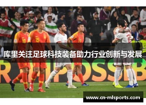 库里关注足球科技装备助力行业创新与发展